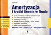 Amortyzacja i środki trwałe w firmie. Przykłady, operacje, księgowania. Praktycznie i rzeczowo o podatkach 2006. - Katarzyna Duda