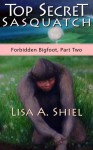 Top Secret Sasquatch: Exposing the True Nature of Bigfoot and Its Controversial Connections to UFOs, the Fossil Record, and Human History (Forbidden Bigfoot, Part Two) - Lisa A. Shiel