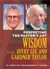 Perfecting the Pastor's Art: Wisdom from G. Avery Lee and Gardner Taylor - G. Avery Lee, Gardner C. Taylor