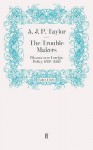 The Trouble Makers - A.J.P. Taylor