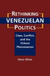 Rethinking Venezuelan Politics: Class, Conflict, and the Chavez Phenomenon - Steve Ellner