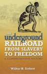 The Underground Railroad from Slavery to Freedom: A Comprehensive History - Wilbur H. Siebert, Albert Bushnell Hart