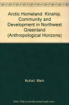 Arctic Homeland: Kinship, Community and Development in Northwest Greenland (Anthropological Horizons) - Mark Nuttall