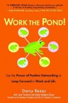 Work the Pond!: Use the Power of Positive Networking to Leap Forward in Work and Life - Darcy Rezac, Judy Thomson