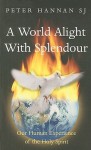 A World Alight with Splendour: Our Human Experience of the Holy Spirit - Peter Hannan