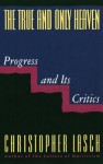 The True and Only Heaven: Progress and Its Critics - Christopher Lasch