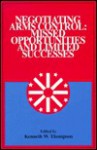 Negotiating Arms Control: Missed Opportunities and Limited Successes, Volume XVII - Kenneth W. Thompson