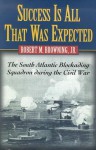 Success Is All That Was Expected: The South Atlantic Blockading Squadron During The Civil War - Robert M. Browning Jr.