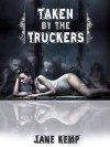 TAKEN BY THE TRUCKERS: A Reluctant Double Team Short (Taken By Them All) - Jane Kemp