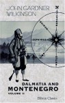 Dalmatia and Montenegro. With a Journey to Mostar in Herzegovina and Remarks on the Slavonic Nations; the History of Dalmatia and Ragusa; the Uscocs: Volume 2 - John Gardner Wilkinson