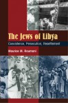 The Jews of Libya: Coexistence, Persecution, Resettlement - Maurice M. Roumani