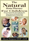 The Natural Home Pharmacy For Children: How to Use Practical Tips, Homeopathic Remedies, Flower Essences, and Essential Oils for Everything from Fever to Tummy Aches. - Allyson McQuinn, Marla Pantaleo, Jeff Korentayer, Diane Nowlan, Joanne MacMillan, Darla Pelan