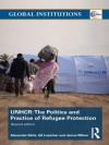 The United Nations High Commissioner for Refugees (UNHCR): The Politics and Practice of Refugee Protection (Global Institutions) - Alexander Betts, Gil Loescher, James Milner