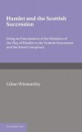 Hamlet and the Scottish Succession: Being an Examination of the Relations of the Play of Hamlet to the Scottish Succession and the Essex Conspiracy - Lilian Winstanley