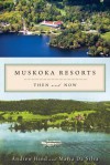 Muskoka Resorts: Then and Now - Hind Andrew, Maria Da Silva, Maria Silva