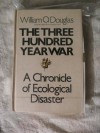 The Three Hundred Year War: A Chronicle of Ecological Disaster - William O. Douglas