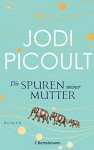 Die Spuren meiner Mutter: Roman - Jodi Picoult, Elfriede Peschel