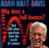 Why Does a Ball Bounce?: 101 Questions You Never Thought of Asking - Adam Hart-Davis