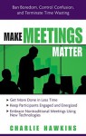 Make Meetings Matter: Ban Boredom, Co-Opt Confusion, and Eliminate Time Wasting - Charlie Hawkins