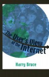 The User's View of the Internet - Harry Bruce