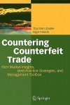 Countering Counterfeit Trade: Illicit Market Insights, Best-Practice Strategies, and Management Toolbox - Thorsten Staake, Elgar Fleisch