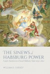 The Sinews of Habsburg Power: Lower Austria in a Fiscal-Military State 1650-1820 - William D. Godsey Jr.