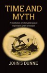 Time And Myth: A Meditation On Storytelling As An Exploration Of Life And Death - John S. Dunne