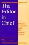 The Editor In Chief: A Practical Management Guide For Magazine Editors - Benton Rain Patterson, Coleman E.P. Patterson