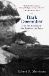 Dark December: The Full Account of the Battle of the Bulge - Robert E. Merriam