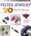 Felted Jewelry: 20 Stylish Designs - Candie Cooper