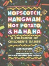 Hopscotch, Hangman, Hot-Potato, and Ha, Ha, Ha: A Rule Book of Children's Games - Jack Maguire