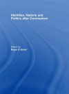 Identities, Nations and Politics after Communism (Association for the Study of Nationalities) - Roger E. Kanet