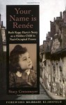 Your Name Is Renée: Ruth Kapp Hartz's Story as a Hidden Child in Nazi-Occupied France - Stacy Cretzmeyer, Beate Klarsfeld