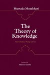 Theory of Knowledge: An Islamic Perspective - Morteza Motahhari