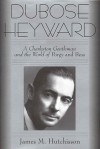 Dubose Heyward: A Charleston Gentleman and the World of Porgy and Bess - James M. Hutchisson