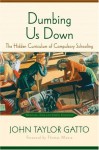 Dumbing Us Down: The Hidden Curriculum of Compulsory Schooling - John Taylor Gatto