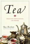 Tea: Addiction, Exploitation, and Empire - Roy Moxham