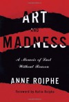 Art and Madness: A Memoir of Lust Without Reason - Anne Roiphe