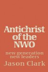 Antichrist of the NWO: New Generation New Leaders - Jason Clark