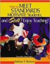 How to Meet Standards, Motivate Students, and Still Enjoy Teaching!: Four Practices That Improve Student Learning - Barbara Benson, Spence Rogers