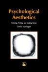 Psychological Aesthetics: Painting, Feeling and Making Sense - David Maclagan