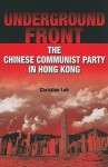 Underground Front: The Chinese Communist Party In Hong Kong - Christine Loh