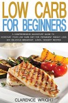 Low Carb: Low Carb Diet For Beginners with Over 300 Recipes: A Comprehensive Quickstart Guide to Kickstart Your Low Carb Diet For Permanent Weight Loss ... Low Carb Cookbook, Eat Fat, Ketogenic Diet) - Clarence Wright