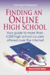 Finding an Online High School: Your Guide to More Than 4,500 High School Courses Offered Over the Internet - Vincent Kiernan