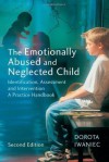 The Emotionally Abused and Neglected Child: Identification, Assessment and Intervention: A Practice Handbook: Identification, Assessment and Intervention - A Practice Handbook - Dorota Iwaniec