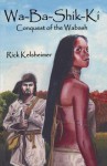 Wa-Ba-Shik-KI: Conquest of the Wabash - Rick Kelsheimer