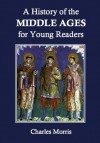 A History of the Middle Ages for Young Readers - Charles Morris