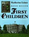 First Children: Growing Up in the White House - Katherine Leiner, Katie Keller, Katie Keller