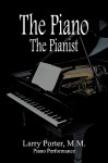 The Piano the Pianist - Larry Porter, Larry Porter M. M. Piano Performance