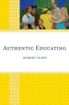 Authentic Educating: Solutions for a World at Risk - Robert L. Leahy